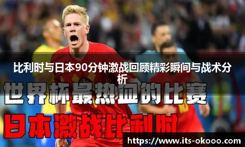 比利时与日本90分钟激战回顾精彩瞬间与战术分析