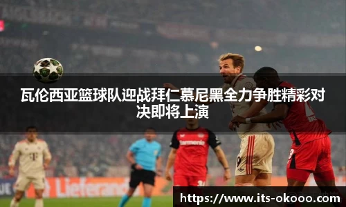 瓦伦西亚篮球队迎战拜仁慕尼黑全力争胜精彩对决即将上演