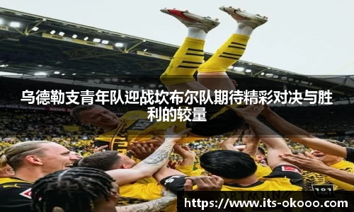 乌德勒支青年队迎战坎布尔队期待精彩对决与胜利的较量