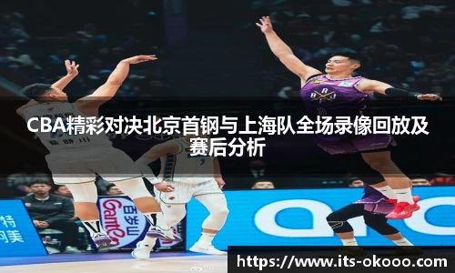 CBA精彩对决北京首钢与上海队全场录像回放及赛后分析