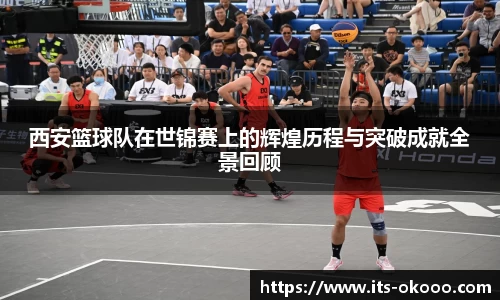 西安篮球队在世锦赛上的辉煌历程与突破成就全景回顾